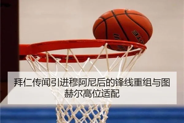 拜仁传闻引进穆阿尼后的锋线重组与图赫尔高位适配